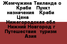  Жемчужина Таиланда о. Краби › Пункт назначения ­ Краби › Цена ­ 38 800 - Нижегородская обл., Нижний Новгород г. Путешествия, туризм » Азия   